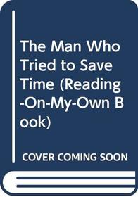 The Man Who Tried to Save Time (Reading-on-My-Own Book)