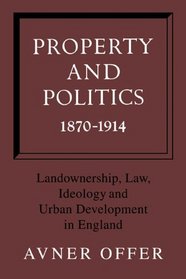 Property and Politics 1870-1914: Landownership, Law, Ideology and Urban Development in England