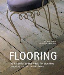 Flooring: The Essential Source Book for Planning, Selecting And Restoring Floors