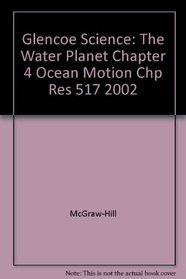 Glencoe Science: The Water Planet Chapter 4 Ocean Motion Chp Res 517 2002