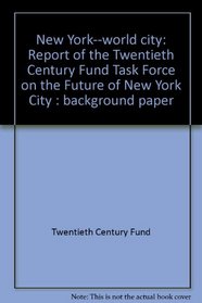 New York--world city: Report of the Twentieth Century Fund Task Force on the Future of New York City : background paper