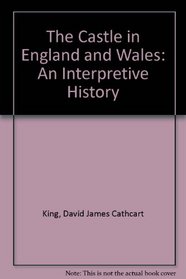 The Castle in England and Wales: An Interpretive History