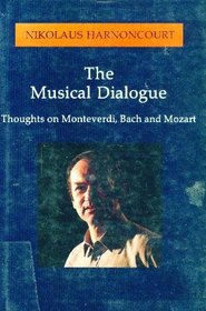 Musical Dialogue, The : Thoughts on Monteverdi, Bach and Mozart
