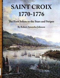 Saint Croix 1770-1776: The First Salute to the Stars and Stripes