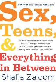 Sex, Teens, and Everything in Between: The New and Necessary Conversations Today's Teenagers Need to Have about Consent, Sexual Harassment, Healthy Relationships, Love, and More (Parenting Book)