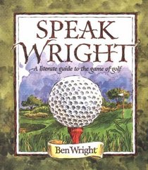 Speak Wright: The Literate Guide to the Game of Golf