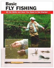 Basic Fly Fishing: All the Skills and Gear You Need to Get Started