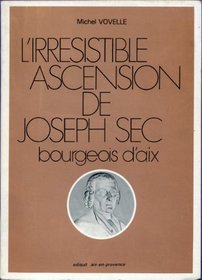 L'irresistible ascension de Joseph Sec, bourgeois d'Aix, suivi de quelques clefs pour la lecture des 