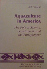 Aquaculture in America: The Role of Science, Government, and the Entrepreneur (Westview special studies in agriculture science and policy)