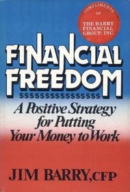 Financial Freedom: A Positive Strategy for Putting Your Money to Work