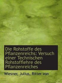 Die Rohstoffe des Pflanzenreichs: Versuch einer Technischen Rohstofflehre des Pflanzenreiches (German Edition)