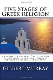 Five Stages of Greek Religion: A classic on ancient Greece  by one of the most important scholars of Greek history and culture