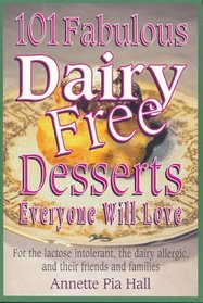 101 Fabulous Dairy-Free Desserts Everyone Will Love: For the Lactose Intolerant, the Dairy-Allergic, and Their Friends and Families