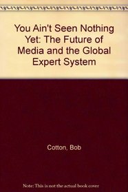 You Ain't Seen Nothing Yet: The Future of Media and the Global Expert System