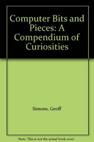 Computer Bits and Pieces: A Compendium of Curiosities