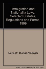 Immigration and Nationality Laws: Selected Statutes, Regulations and Forms, 1999