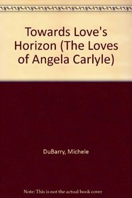 Towards Love's Horizon (The Loves of Angela Carlyle)