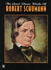 The Great Piano Works of Robert Schumann (Belwin Edition: The Great Piano Works of)