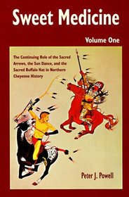 Sweet Medicine: The Continuing Role of the Sacred Arrows, the Sun Dance, and the Sacred Buffalo Hat in Northern Cheyenne History (Civilization of the American Indian Series)