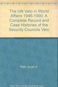The UN Veto in World Affairs 1946-1990: A Complete Record and Case Histories of the Security Councils Veto