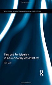 Play and Participation in Contemporary Arts Practices (Routledge Advances in Art and Visual Studies)
