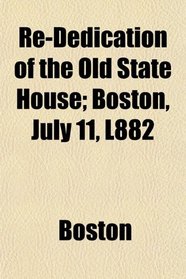 Re-Dedication of the Old State House; Boston, July 11, L882