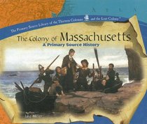 The Colony of Massachusetts: A Primary Source History (Primary Source Library of the Thirteen Colonies and the Lost Colony.)