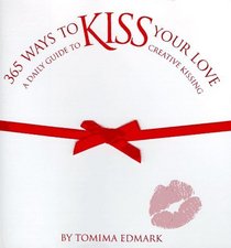 365 Ways to Kiss Your Love: A Daily Guide to Creative Kissing