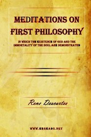 Meditations on First Philosophy: In which the existence of God and the immortality of the soul are demonstrated