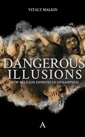 Dangerous Illusions: How Religion Deprives Us of Happiness
