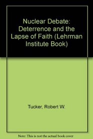 The Nuclear Debate: Deterrence and the Lapse of Faith (Lehrman Institute Book)