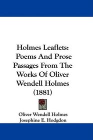 Holmes Leaflets: Poems And Prose Passages From The Works Of Oliver Wendell Holmes (1881)