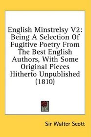 English Minstrelsy V2: Being A Selection Of Fugitive Poetry From The Best English Authors, With Some Original Pieces Hitherto Unpublished (1810)