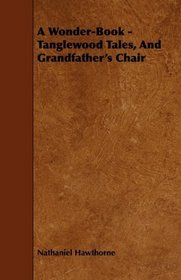 A Wonder-Book - Tanglewood Tales, And Grandfather's Chair