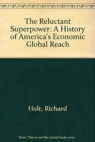 The Reluctant Superpower: A History of America's Economic Global Reach
