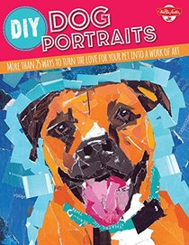 DIY Dog Portraits: More than 25 ways to turn the love for your pet into a work of art