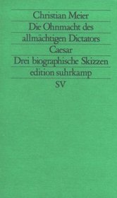 Die Ohnmacht des allmachtigen Dictators Caesar: Drei biographische Skizzen (Edition Suhrkamp) (German Edition)