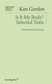 Kim Gordon - is it My Body? Selected Texts