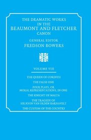 The Dramatic Works in the Beaumont and Fletcher Canon: Volume 8, The Queen of Corinth, The False One, Four Plays, or Moral Representations, in One, The ... Barnavelt, The Custom of the Country (v. 8)