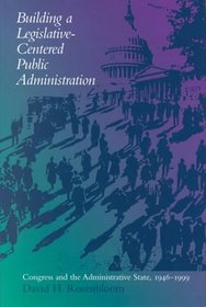 Building a Legislative-Centered Public Administration: Congress and the Administrative State, 1946-1999