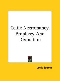 Celtic Necromancy, Prophecy and Divination