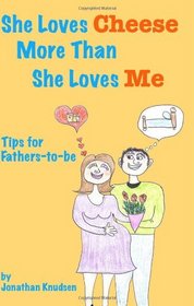 She Loves Cheese More Than She Loves Me: Tips For Fathers-To-Be