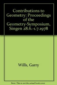Contributions to Geometry: PROCEEDINGS OF THE GEOmetry-Symposium, Singen 28.6.-1.7.1978