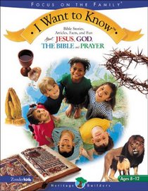 I Want To Know: Bible Stories, Articles, Facts, and Fun About God, Jesus, The Bible, and Prayer