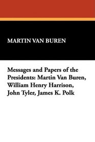 Messages and Papers of the Presidents: Martin Van Buren, William Henry Harrison, John Tyler, James K. Polk