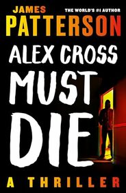 Alex Cross Must Die: A Thriller