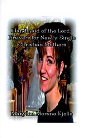 Handmaid of the Lord: Prayers for Newly Single Christian Mothers