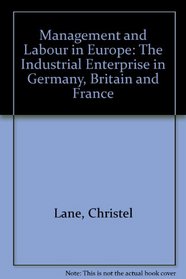 Management and Labour in Europe: The Industrial Enterprise in Germany, Britain and France