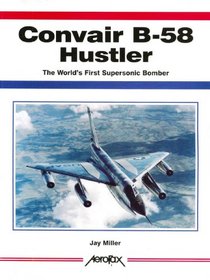 Convair B-58 Hustler: The World's First Supersonic Bomber (Aerofax Series)