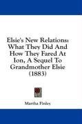 Elsie's New Relations: What They Did And How They Fared At Ion, A Sequel To Grandmother Elsie (1883)